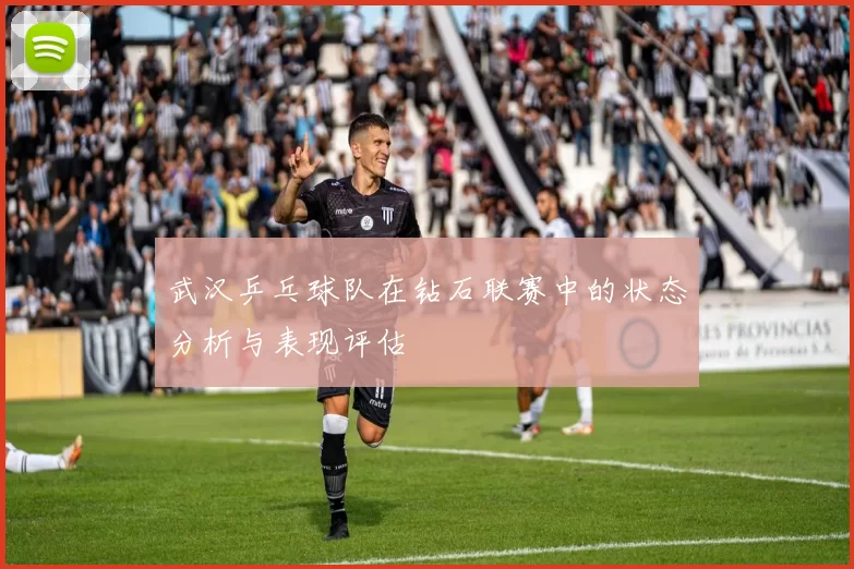 武汉乒乓球队在钻石联赛中的状态分析与表现评估